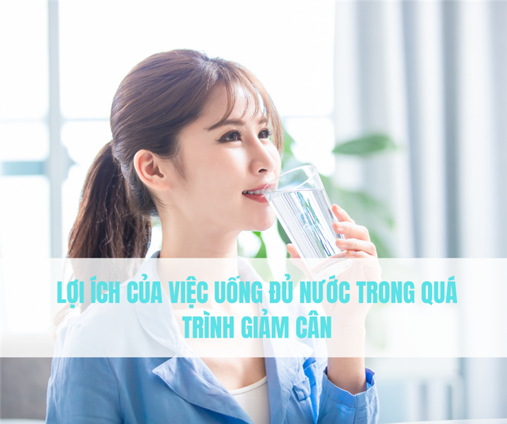 Lợi Ích Của Việc Uống Đủ Nước Trong Quá Trình Giảm Cân