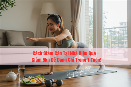 Cách Giảm Cân Tại Nhà Hiệu Quả – Giảm 5kg Dễ Dàng Chỉ Trong 1 Tuần!