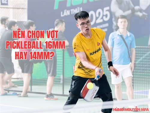 NÊN CHỌN VỢT PICKLEBALL 16MM HAY 14MM? Góc nhìn cá nhân từ Hùng Nguyễn MFA (Nguyễn Phi Hùng)